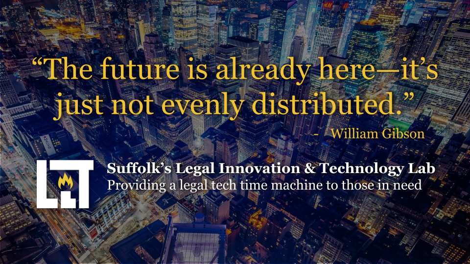 'The future is already here—it's just not evenly distributed.' - William Gibson. Suffolk's Legal Innovation and Technology Lab: providing a legal tech time machine to those in need.